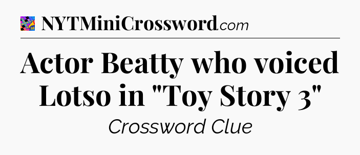 Actor Beatty who voiced Lotso in 