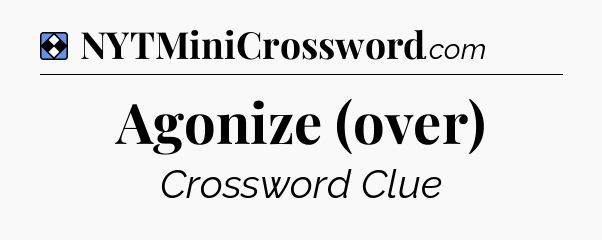 Solution: Agonize (over) - NYT Mini Crossword