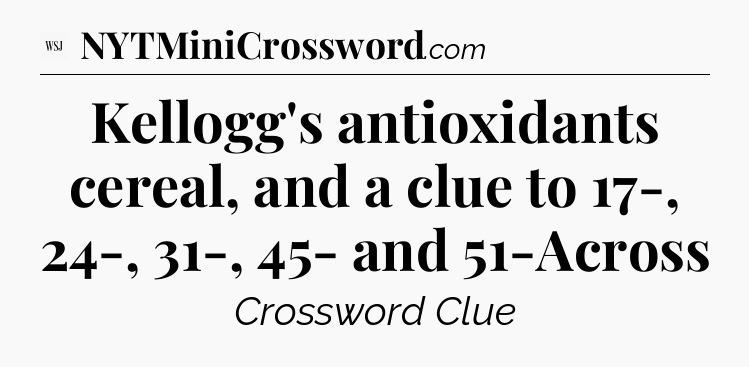 Kellogg's antioxidants cereal, and a clue to 17-, 24-, 31-, 45- and 51-Across - WSJ Crossword