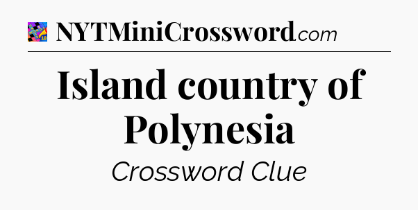 Island country of Polynesia Crossword Clue