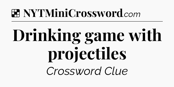 Solution: Drinking game with projectiles - NYT Crossword
