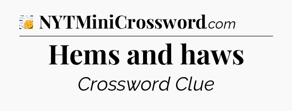 Hems and haws - 7 Little Words