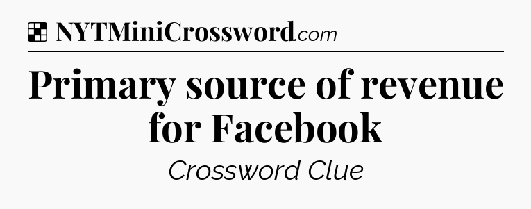 Solution: Primary source of revenue for Facebook - NYT Crossword