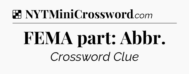 Solution: FEMA part: Abbr - NYT Crossword