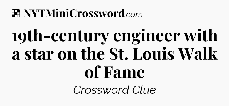 Solution: 19th-century engineer with a star on the St. Louis Walk of Fame - NYT Crossword