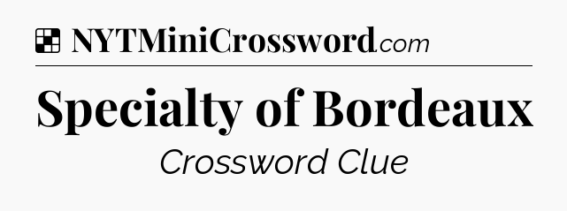 Solution: Specialty of Bordeaux - NYT Crossword