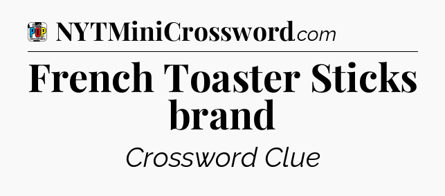 French Toaster Sticks brand Crossword Clue