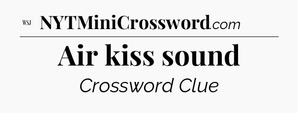Air kiss sound - WSJ Crossword