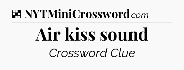 Solution: Air kiss sound - NYT Crossword