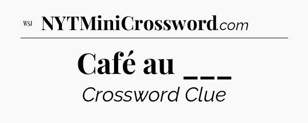 Café au ___ - WSJ Crossword