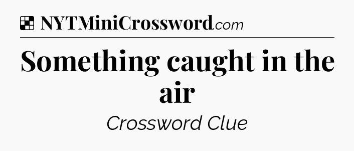 Solution: Something caught in the air - NYT Crossword