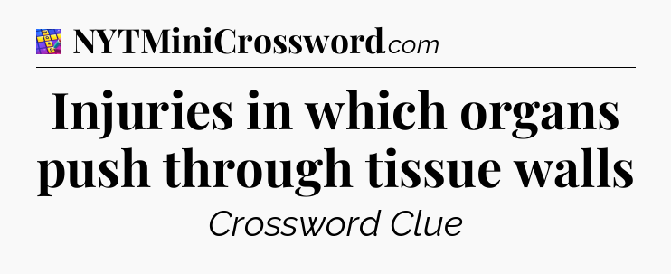 Injuries in which organs push through tissue walls Codycross