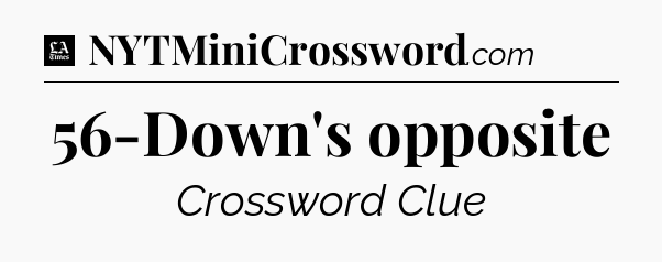 56-Down's opposite - LA Times Crossword