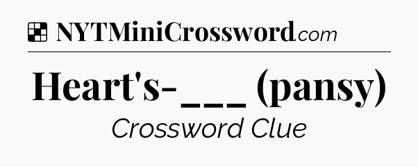Solution: Heart's-___ (pansy) - NYT Crossword
