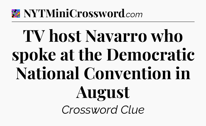TV host Navarro who spoke at the Democratic National Convention in August Crossword Clue