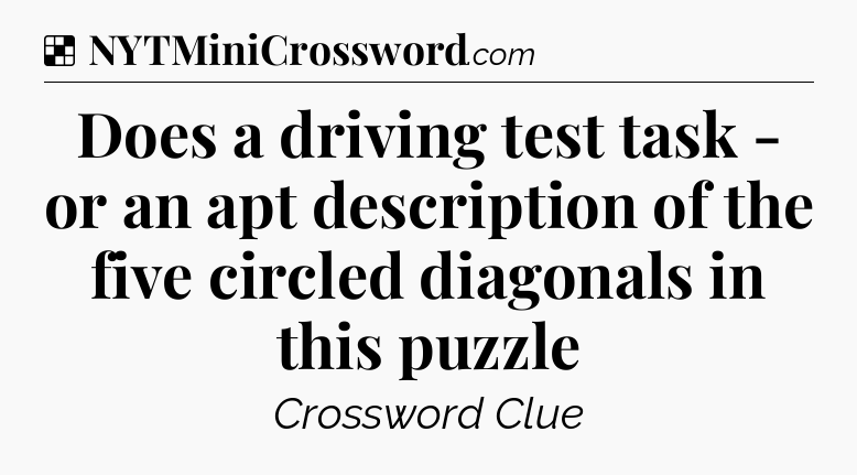 Solution: Does a driving test task - or an apt description of the five circled diagonals in this puzzle - NYT Crossword