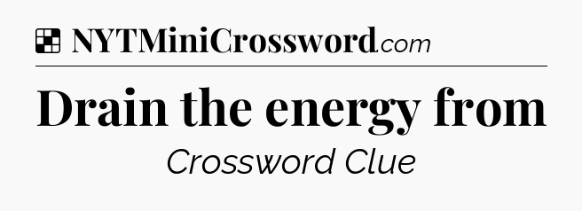 Solution: Drain the energy from - NYT Crossword