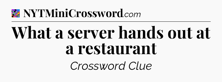 What a server hands out at a restaurant Crossword Clue