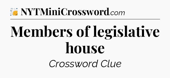 Members of legislative house - 7 Little Words