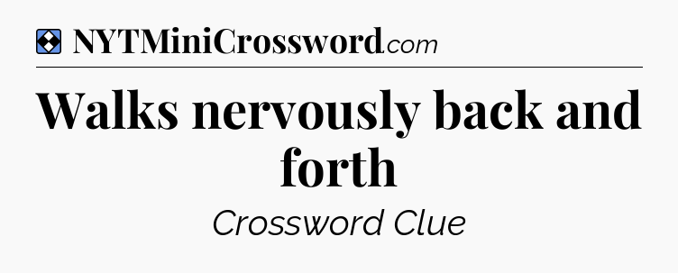 Solution: Walks nervously back and forth - NYT Mini Crossword