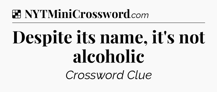 Solution: Despite its name, it's not alcoholic - NYT Crossword