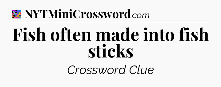Fish often made into fish sticks Crossword Clue