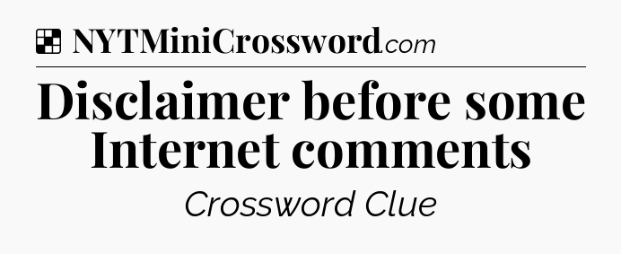 Solution: Disclaimer before some Internet comments - NYT Crossword