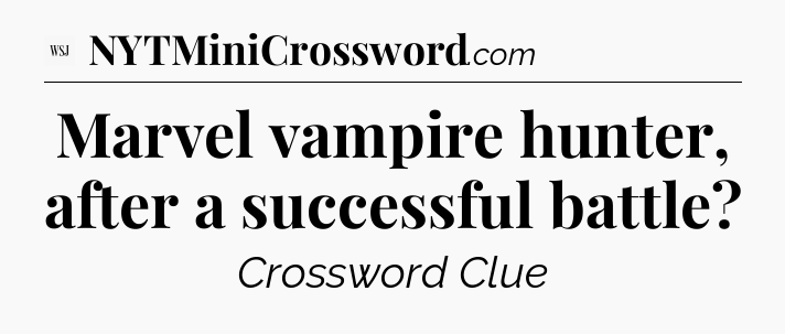 Marvel vampire hunter, after a successful battle - WSJ Crossword
