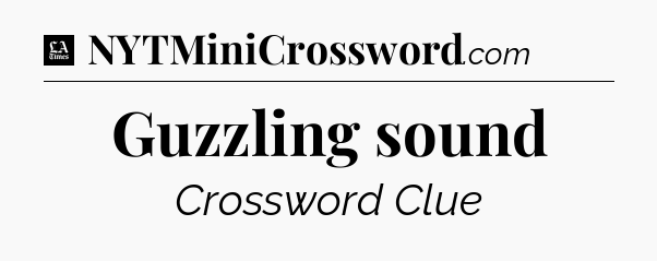 Guzzling sound - LA Times Crossword