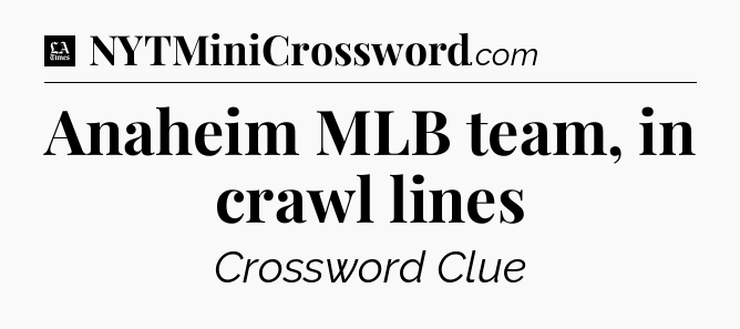 Anaheim MLB team, in crawl lines - LA Times Crossword