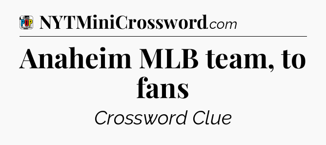 Anaheim MLB team, to fans Crossword Clue
