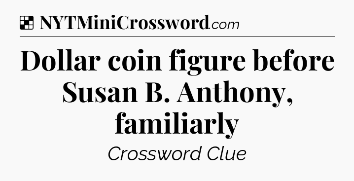 Solution: Dollar coin figure before Susan B. Anthony, familiarly - NYT Crossword