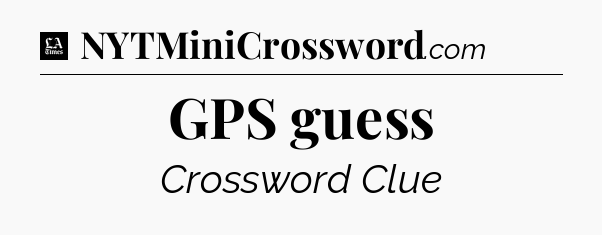 GPS guess - LA Times Crossword