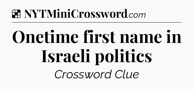Solution: Onetime first name in Israeli politics - NYT Crossword
