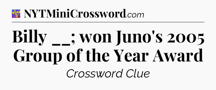 Billy __; won Juno's 2005 Group of the Year Award Codycross