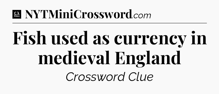 Fish used as currency in medieval England - LA Times Crossword