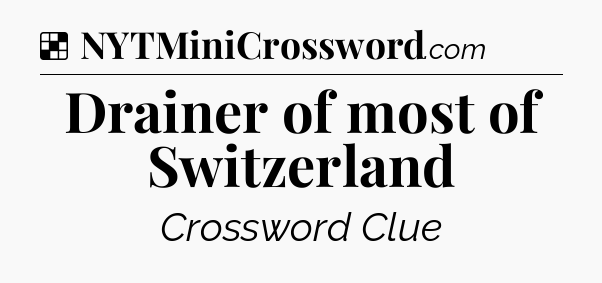 Solution: Drainer of most of Switzerland - NYT Crossword
