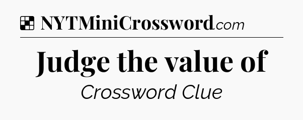 Solution: Judge the value of - NYT Crossword