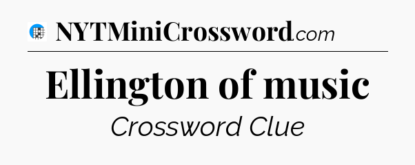 Ellington of music Crossword Clue