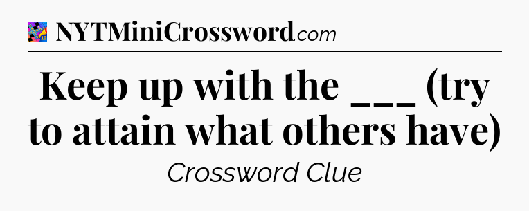 Keep up with the ___ (try to attain what others have) Crossword Clue