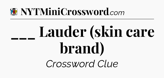 ___ Lauder (skin care brand) Crossword Clue