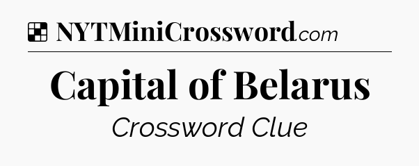 Solution: Capital of Belarus - NYT Crossword