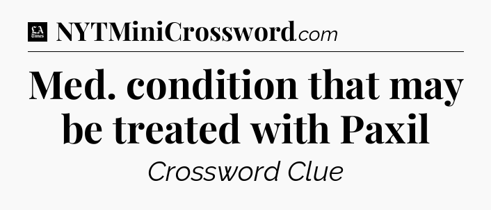 Med. condition that may be treated with Paxil - LA Times Crossword