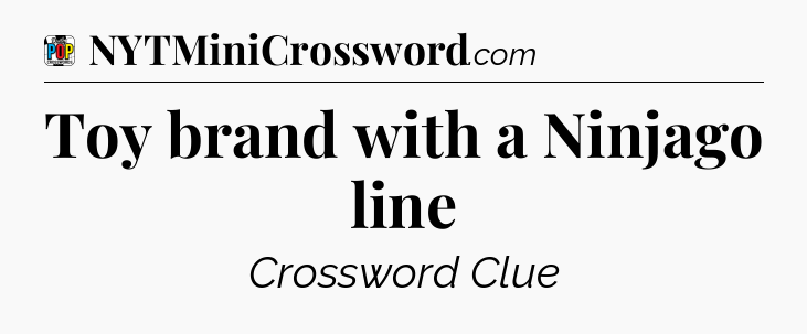 Toy brand with a Ninjago line Crossword Clue