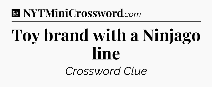 Toy brand with a Ninjago line - LA Times Crossword