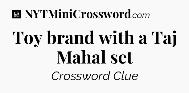 Toy brand with a Taj Mahal set - LA Times Crossword