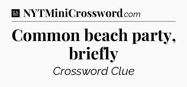 Common beach party, briefly - LA Times Crossword