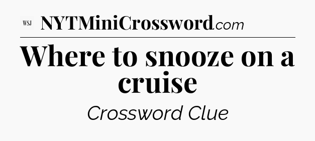 Where to snooze on a cruise - WSJ Crossword