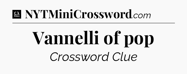 Vannelli of pop - LA Times Crossword