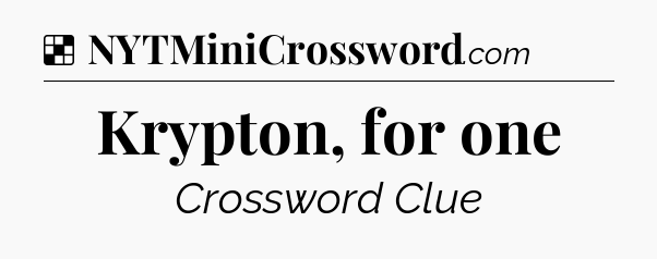 Solution: Krypton, for one - NYT Crossword